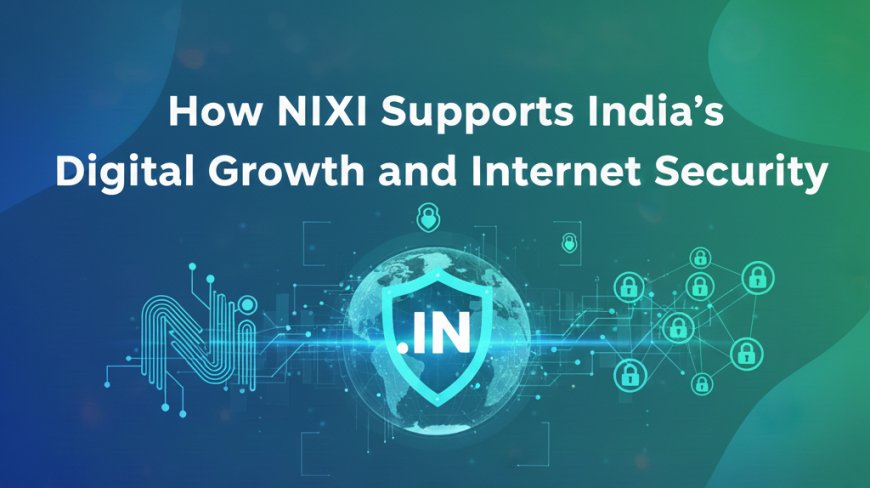 How NIXI Supports India’s Digital Growth and Internet Security